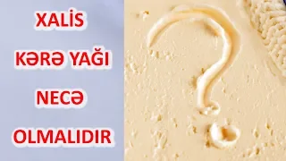 Xalis Kərə Yağı əslində necə olmalıdır?