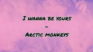 I Wanna Be Yours(lyrics) - Arctic Monkeys