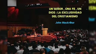 UN SEÑOR, UNA FE, UN DIOS: LA EXCLUSIVIDAD DEL CRISTIANISMO - John MacArthur