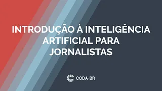 Introdução à Inteligência Artificial para jornalistas #CodaBr20