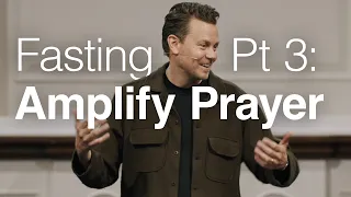 Fasting Pt 3: Amplify Prayer - John Mark Comer