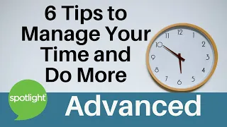 6 Tips to Manage Your Time and Do More | ADVANCED | practice English with Spotlight