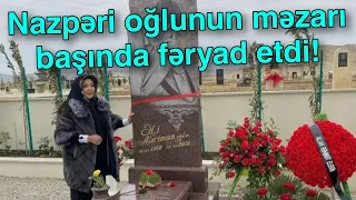 Nazpəri oğlunun məzarı başında fəryad etdi!