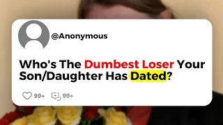 Who's The Dumbest Loser Your Son/Daughter Has Dated?