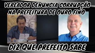 VEREADOR DENUNCIA CORRUPÇÃO NA PREFEITURA DE OURO FINO