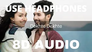 Dekhte Dekhte (8D AUDIO) || Shahid K , Sharddha K || Batti Gul Meter Chalu ||