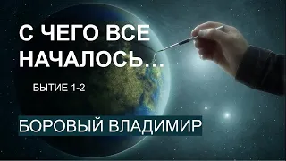 С ЧЕГО ВСЕ НАЧАЛОСЬ /Быт 1-2/ - Боровый Владимир