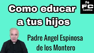 Como educar a los hijos. Padre Angel Espinosa de los Montero