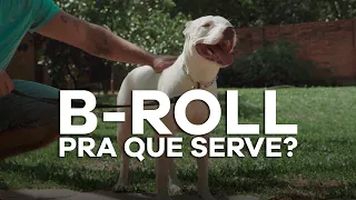 B-ROLL PRA QUE SERVE?