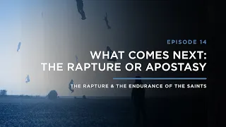 What Comes Next- The Rapture or Apostasy // THE RAPTURE & ENDURANCE OF THE SAINTS