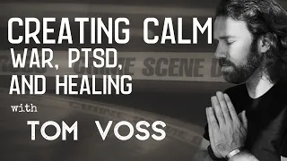 118: Creating Calm: PTSD, War Trauma and Healing with Tom Voss