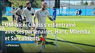 OM-Nice. Clauss s'est entraîné avec ses partenaires, Harit, Mbemba et Sarr absents