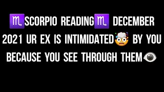 ♏SCORPIO READING♏ DECEMBER 2021 UR EX IS INTIMIDATED🤯 BY YOU BECAUSE YOU SEE THROUGH THEM👁
