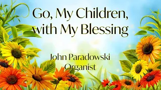 Go, My Children, with My Blessing - John R. Paradowski, Organ