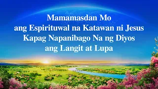 Mamamasdan Mo ang Espirituwal na Katawan ni Jesus Kapag Napanibago Na ng Diyos ang Langit at Lupa