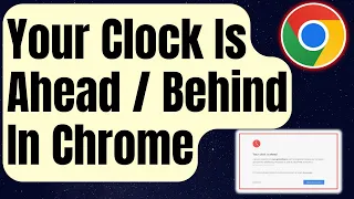 How To Fix Your Clock Is Ahead / Behind Error In Google Chrome [Updated 2024]