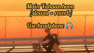 Main Yahaan hoon || Slowed + reverb || (veer -zaara) || Feel The Music🎶