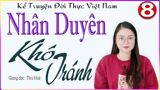 [TẬP 8] NHÂN DUYÊN KHÓ TRÁNH - Truyện thực tế đời sống làng quê Việt Nam đặc sắc 2024 MC Thu Huệ