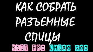 Как собрать разъемные спицы Chiao Goo и Knit Pro. An'Me