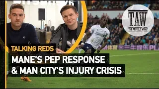 Mane's Pep Response & Man City's Injury Crisis | Talking Reds
