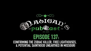 Madigan's Pubcast EP137:Confirming The Zodiac Killer, Free Lighthouses & Sainthood Unearthed in MO