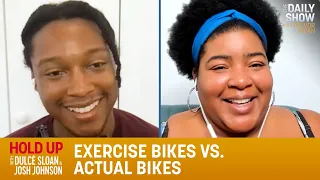 Exercise Bikes vs. Actual Bikes - Hold Up with Dulcé Sloan & Josh Johnson | The Daily Show