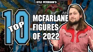 The Kyle Peterson Top 10 McFarlane Toys Figures of 2022!