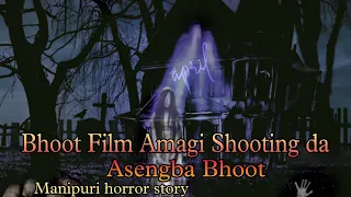 Bhoot Film amagi shooting da asengba bhoot || Manipuri horror story ||