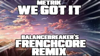 Metrik - We Got It (BalanceBreaker Frenchcore Remix)