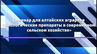 Семинар для Алтайских аграриев "Биологические препараты в современном сельском хозяйстве"