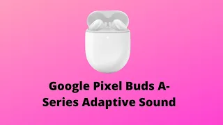 Google Pixel Buds A-Series Adaptive Sound