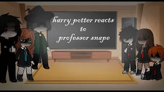 harry potter reacts to professor snape ||GC|| my AU ||