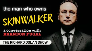 The Man Who Owns SKINWALKER | Richard Dolan Show w/Brandon Fugal