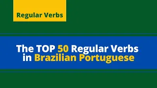 The TOP 50 Regular Verbs in Brazilian Portuguese