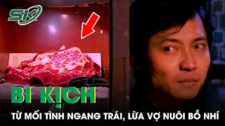 Bi Kịch Từ Việc Lột Sạch Tiền Của Vợ Để Nuôi Bồ Nhí -  Ác Mộng Từ Cuộc Tình Ngang Trái T1 | SKĐS