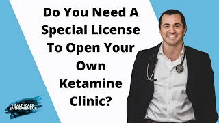Do you need a special license to open a ketamine clinic?