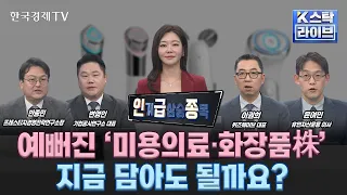 [인기 급상승 종목] 예뻐진 '미용의료·화장품株'…지금 담아도 될까요? (정윤성, 하창완, 염정, 이기택, 반종민)ㅣK-스탁 라이브ㅣ한국경제TV