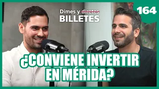 La realidad de las inversiones en Mérida | Dimes y Billetes #164 | Moris Dieck