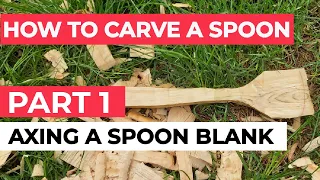 How to Carve a Spoon - Part 1 - Axing a Spoon Blank