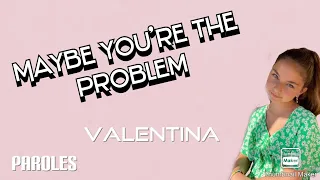 Maybe you're the problem - Valentina (Paroles)