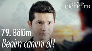 Benim canımı al! - Kırgın Çiçekler 79. Bölüm - atv