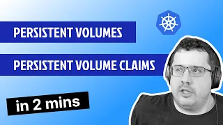 What are Kubernetes persistent volumes and persistent volume claims?