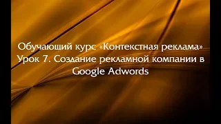 Обучающий курс "Контекстная реклама". Урок 7. Создание рекламной компании в Google Adwords