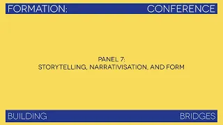 Panel 7: Storytelling, Narrativisation, and Form