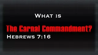 What Is The Carnal Commandment? Hebrews 7:16
