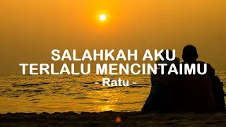 Ratu__Salahkah Aku Terlalu Mencintaimu ( Lyrics )