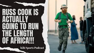 RUSS COOK IS ACTUALLY GOING TO RUN THE LENGTH OF AFRICA | b2b Sports Podcast