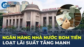 Ngân hàng Nhà nước BƠM LƯỢNG TIỀN LỚN ra thị trường, loạt lãi suất TĂNG MẠNH | CafeLand