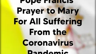 Pope Francis’ prayer to Mary, Health of the Sick, for all suffering from the coronavirus pandemic