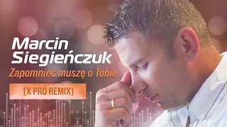 Marcin Siegieńczuk - Zapomnieć muszę o Tobie (X Pro Remix)